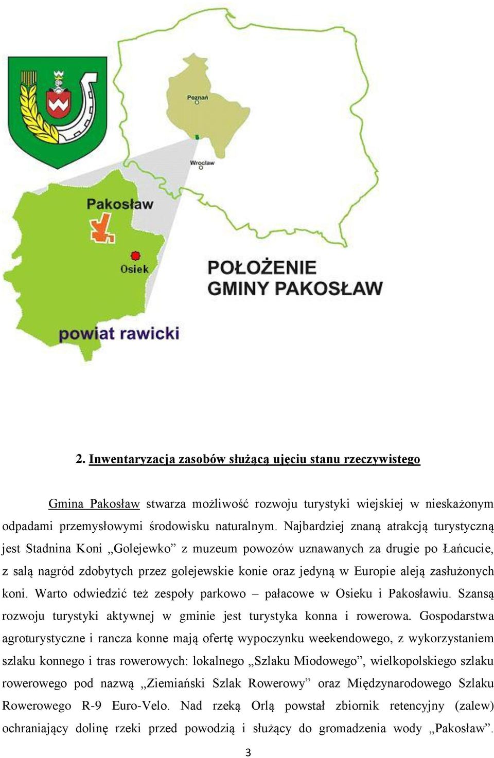 zasłużonych koni. Warto odwiedzić też zespoły parkowo pałacowe w Osieku i Pakosławiu. Szansą rozwoju turystyki aktywnej w gminie jest turystyka konna i rowerowa.