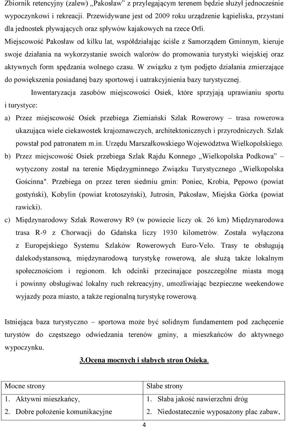 Miejscowość Pakosław od kilku lat, współdziałając ściśle z Samorządem Gminnym, kieruje swoje działania na wykorzystanie swoich walorów do promowania turystyki wiejskiej oraz aktywnych form spędzania