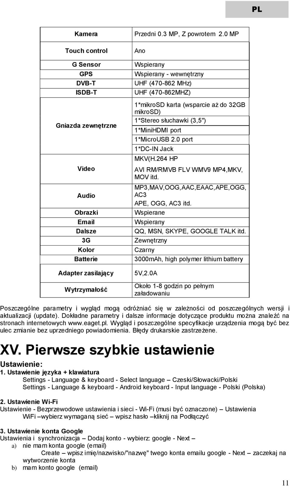 0 port 1*DC-IN Jack MKV(H.264 HP AVI RM/RMVB FLV WMV9 MP4,MKV, MOV itd. MP3,MAV,OOG,AAC,EAAC,APE,OGG, AC3 APE, OGG, AC3 itd. Wspierane Wspierany QQ, MSN, SKYPE, GOOGLE TALK itd.