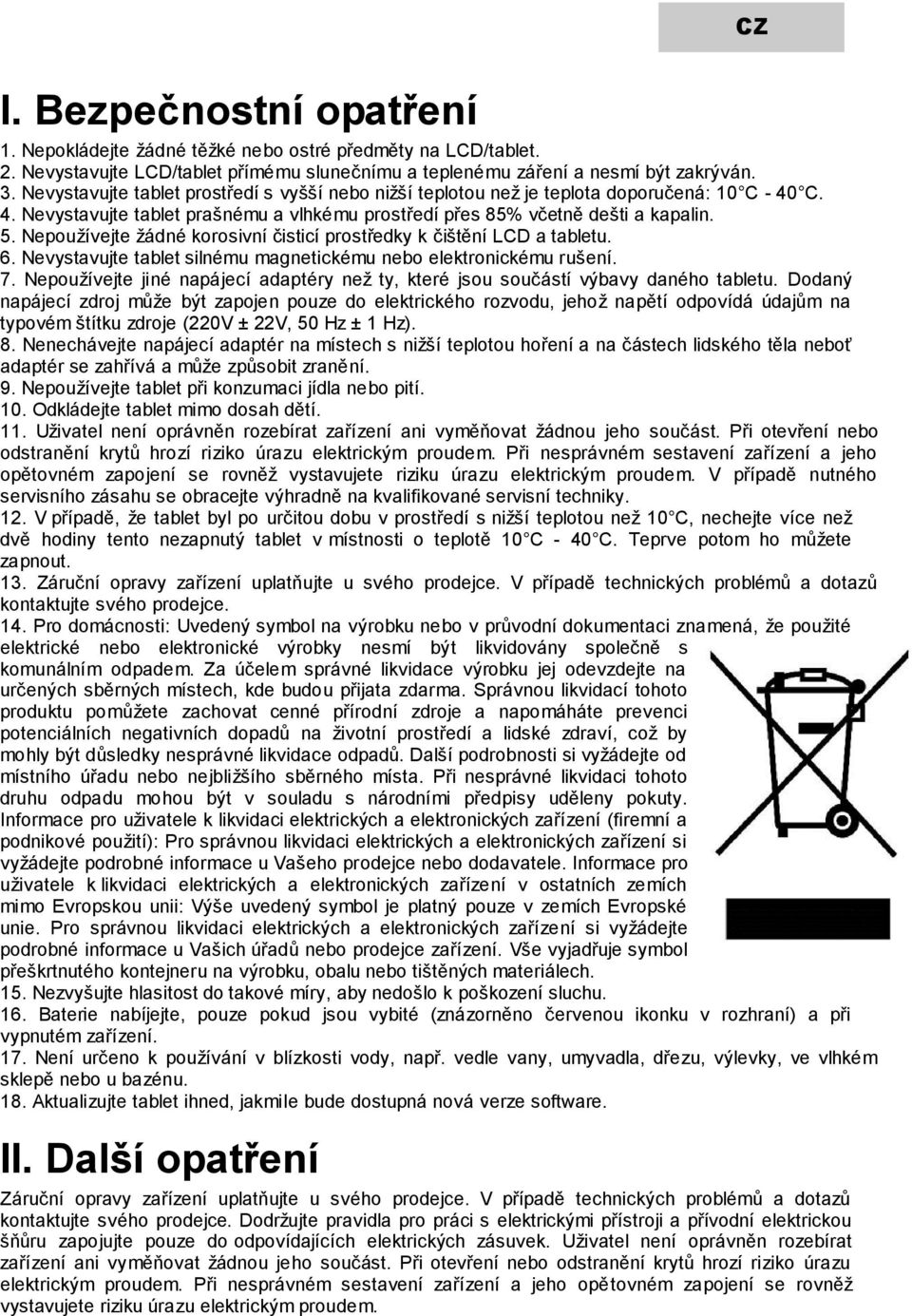 Nepoužívejte žádné korosivní čisticí prostředky k čištění LCD a tabletu. 6. Nevystavujte tablet silnému magnetickému nebo elektronickému rušení. 7.