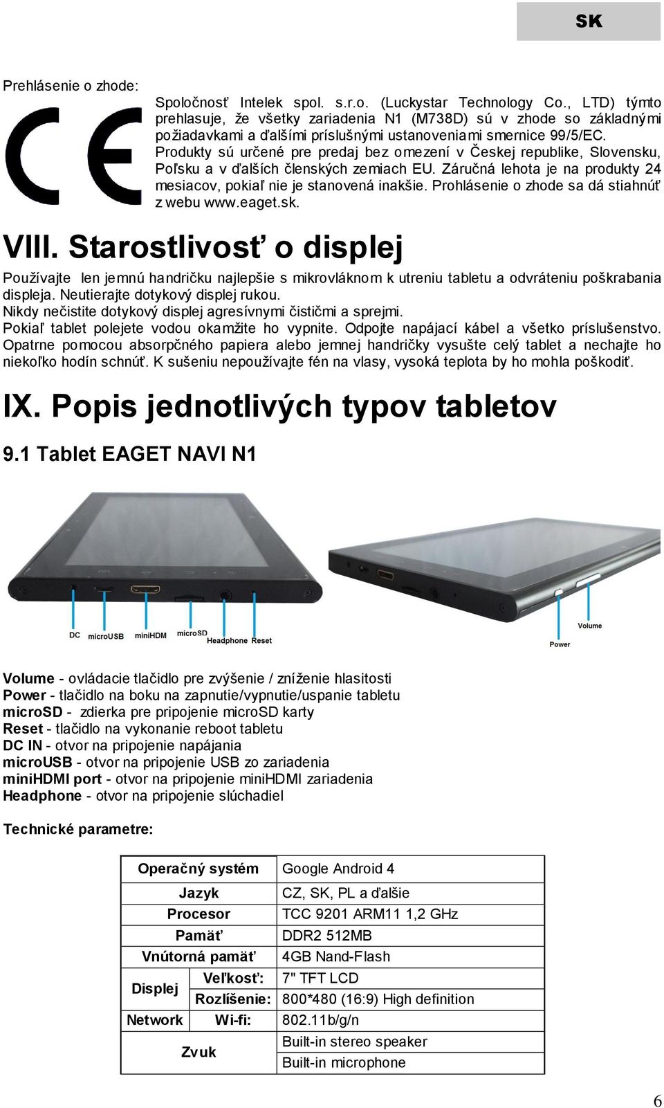 Produkty sú určené pre predaj bez omezení v Českej republike, Slovensku, Poľsku a v ďalších členských zemiach EU. Záručná lehota je na produkty 24 mesiacov, pokiaľ nie je stanovená inakšie.