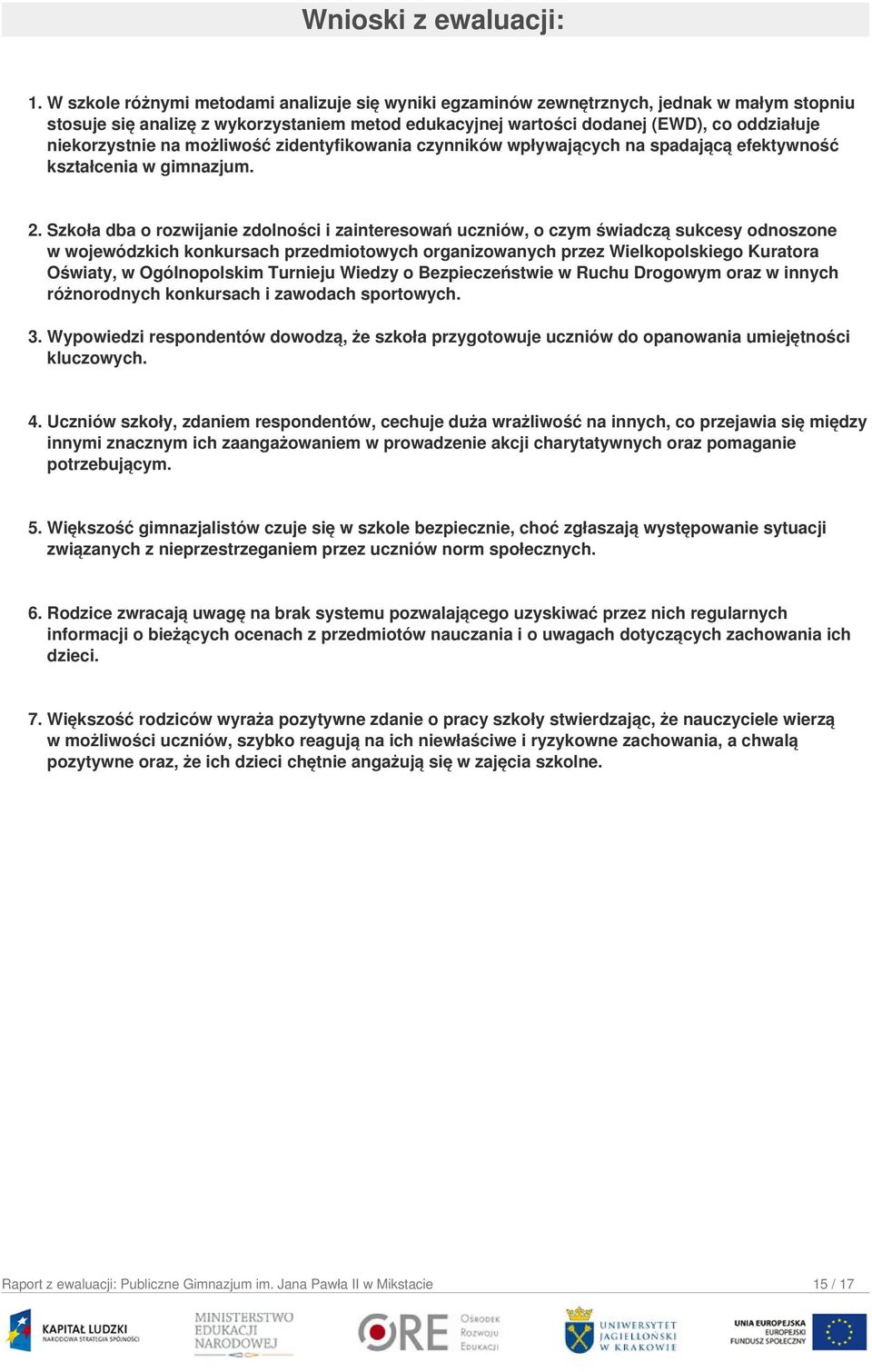 niekorzystnie na możliwość zidentyfikowania czynników wpływających na spadającą efektywność kształcenia w gimnazjum. 2.