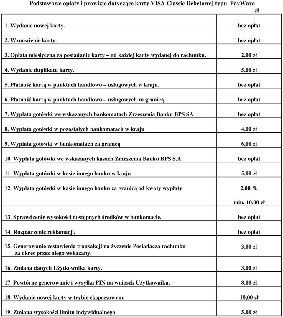 Płatność kartą w punktach handlowo usługowych za granicą. 7. Wypłata gotówki we wskazanych bankomatach Zrzeszenia Banku BPS SA 8. Wypłata gotówki w pozostałych bankomatach w kraju 4,00 9.