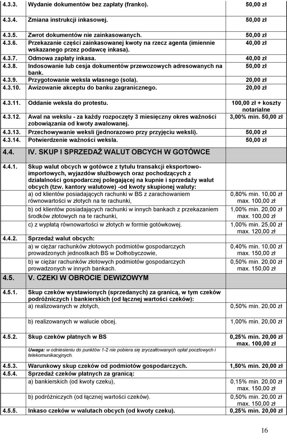 Indosowanie lub cesja dokumentów przewozowych adresowanych na 50,00 zł bank. 4.3.9. Przygotowanie weksla własnego (sola). 4.3.10. Awizowanie akceptu do banku zagranicznego. 4.3.11.