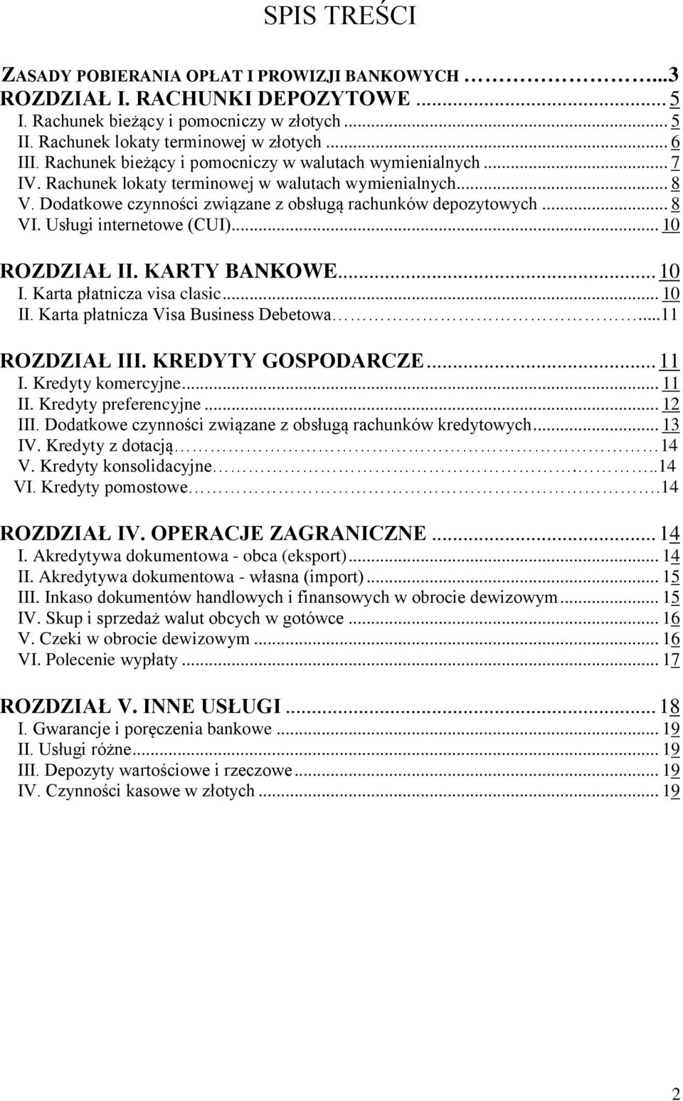 Usługi internetowe (CUI)... 10 ROZDZIAŁ II. KARTY BANKOWE... 10 I. Karta płatnicza visa clasic... 10 II. Karta płatnicza Visa Business Debetowa...11 ROZDZIAŁ III. KREDYTY GOSPODARCZE... 11 I.