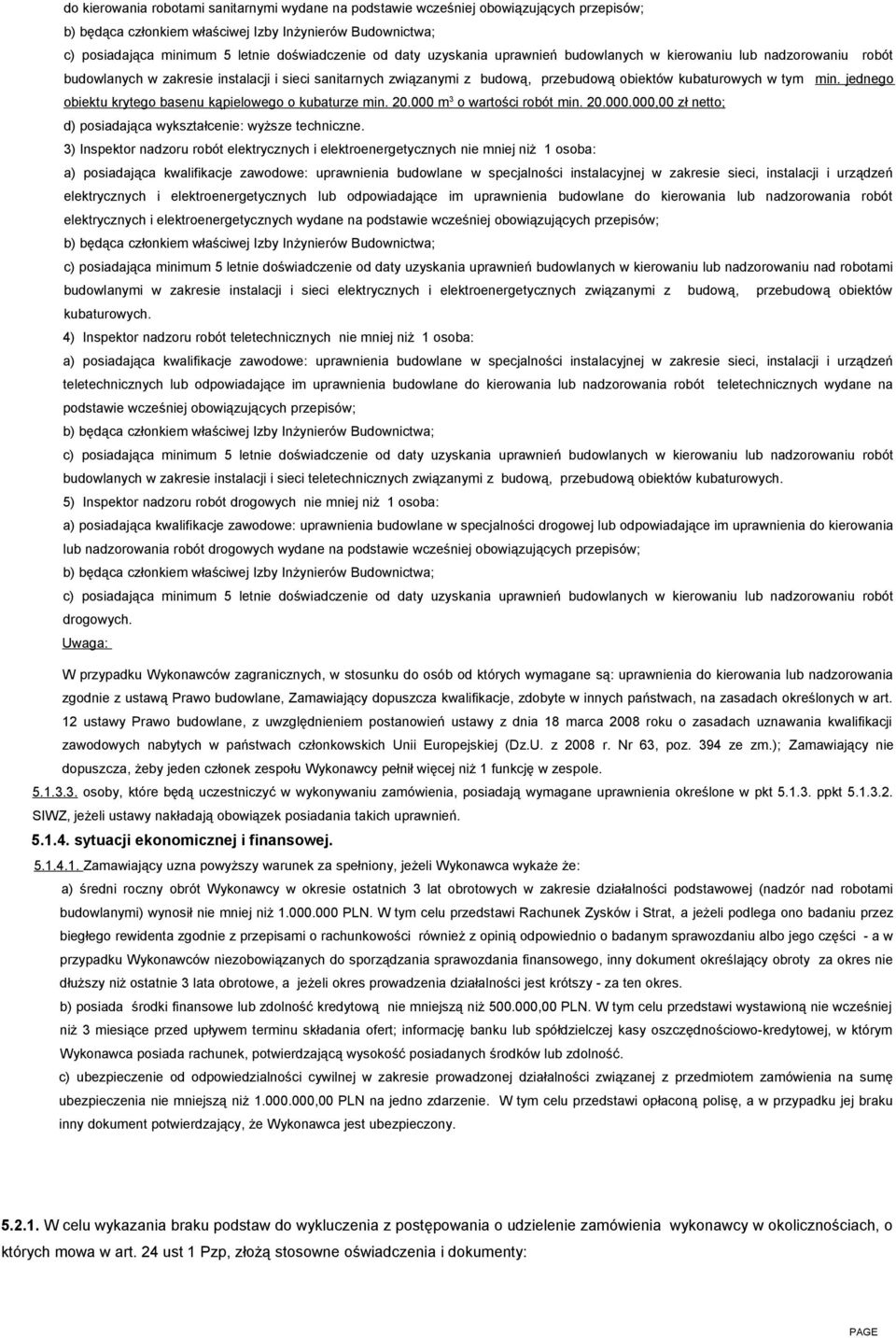 jednego obiektu krytego basenu kąpielowego o kubaturze min. 20.000 m 3 o wartości robót min. 20.000.000,00 zł netto; d) posiadająca wykształcenie: wyższe techniczne.