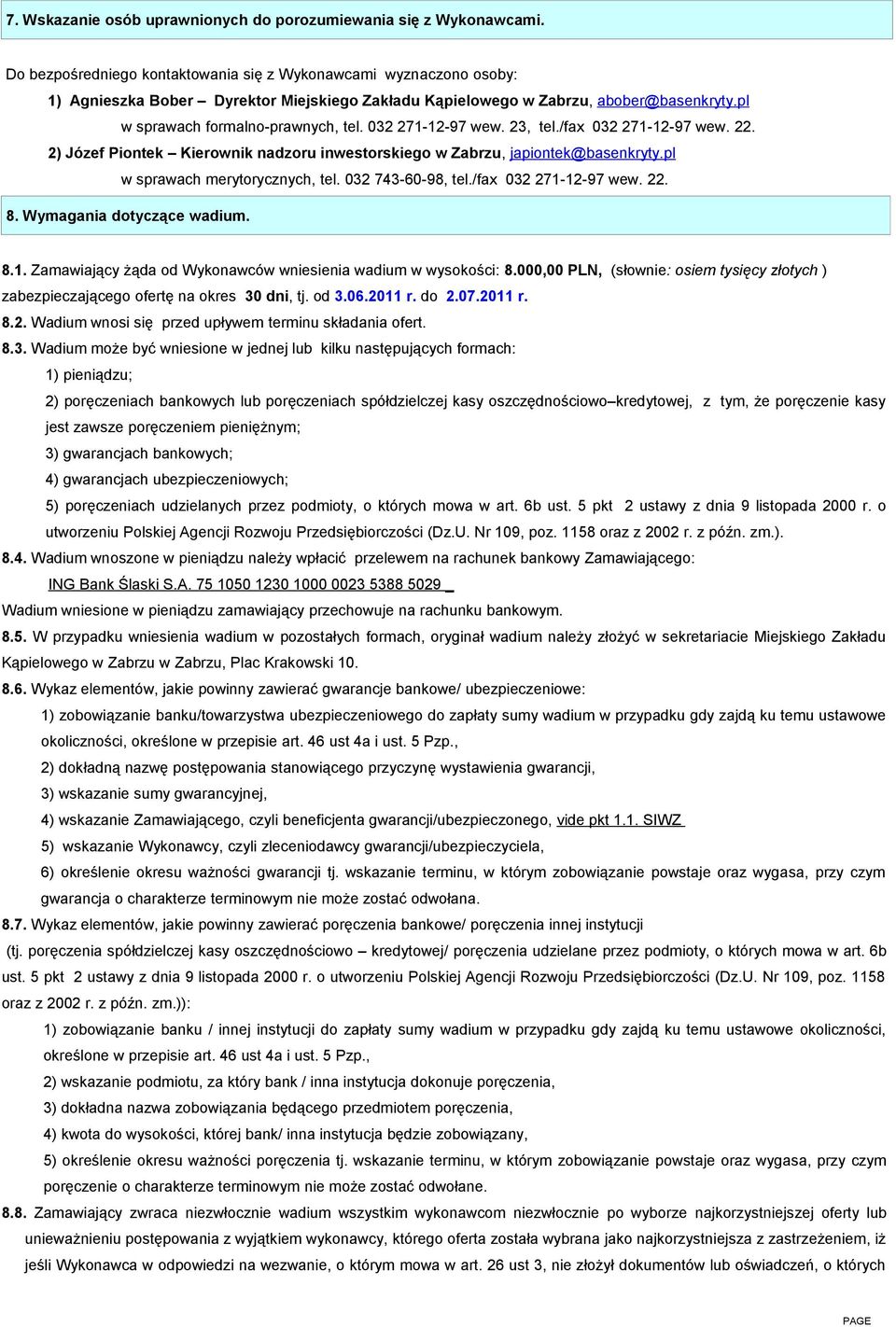 032 271-12-97 wew. 23, tel./fax 032 271-12-97 wew. 22. 2) Józef Piontek Kierownik nadzoru inwestorskiego w Zabrzu, japiontek@basenkryty.pl w sprawach merytorycznych, tel. 032 743-60-98, tel.