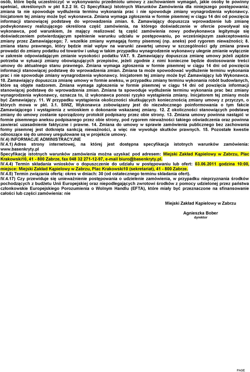 Inicjatorem tej zmiany może być wykonawca. Zmiana wymaga zgłoszenia w formie pisemnej w ciągu 14 dni od powzięcia informacji stanowiącej podstawę do wprowadzenia zmian. 6.