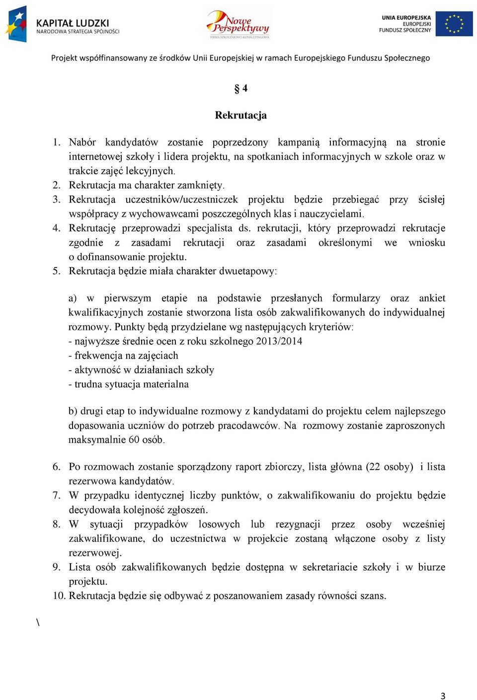 Rekrutację przeprowadzi specjalista ds. rekrutacji, który przeprowadzi rekrutacje zgodnie z zasadami rekrutacji oraz zasadami określonymi we wniosku o dofinansowanie projektu. 5.