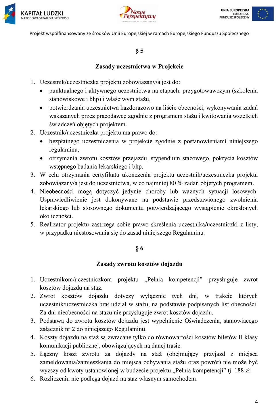 każdorazowo na liście obecności, wykonywania zadań wskazanych przez pracodawcę zgodnie z programem stażu i kwitowania wszelkich świadczeń objętych projektem. 2.