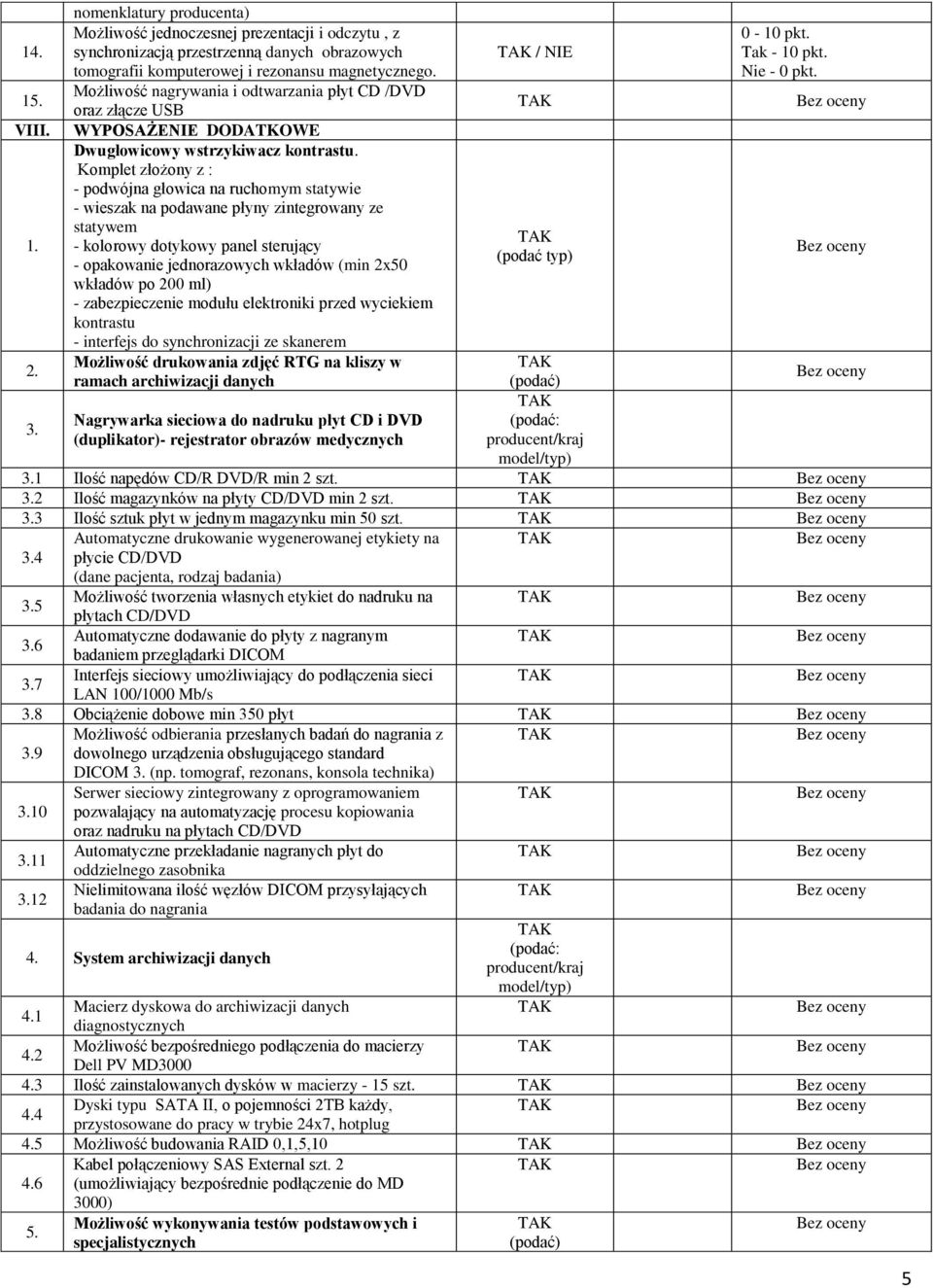 Komplet złożony z : - podwójna głowica na ruchomym statywie - wieszak na podawane płyny zintegrowany ze statywem - kolorowy dotykowy panel sterujący - opakowanie jednorazowych wkładów (min 2x50