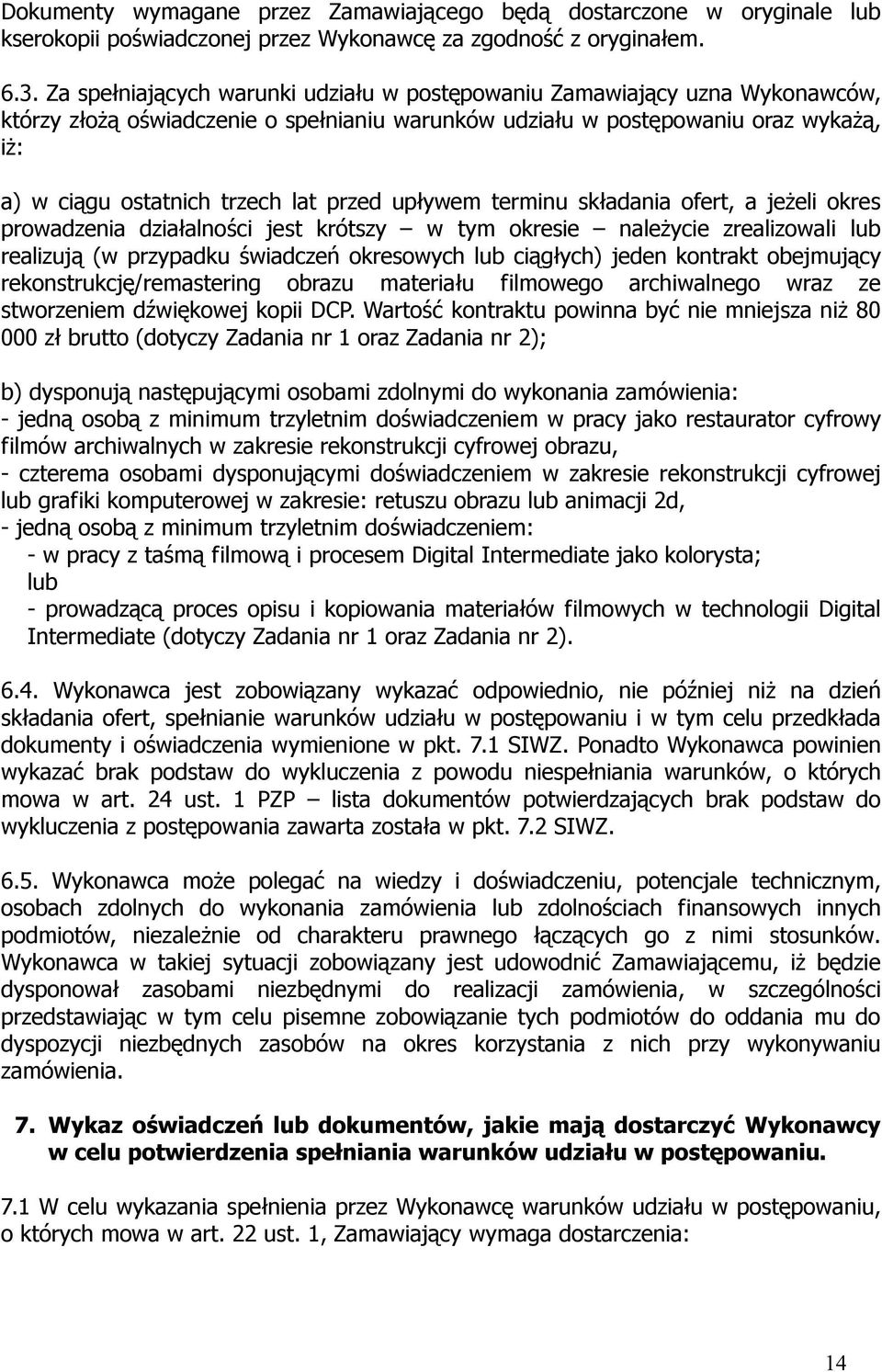 przed upływem terminu składania ofert, a jeżeli okres prowadzenia działalności jest krótszy w tym okresie należycie zrealizowali lub realizują (w przypadku świadczeń okresowych lub ciągłych) jeden