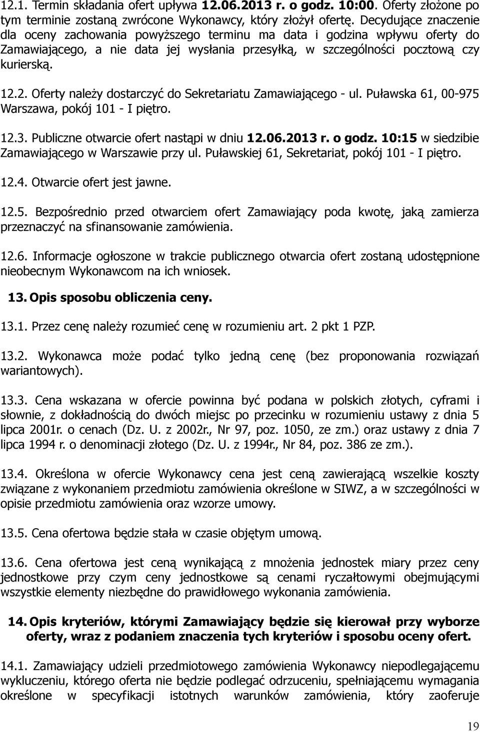 2. Oferty należy dostarczyć do Sekretariatu Zamawiającego - ul. Puławska 61, 00-975 Warszawa, pokój 101 - I piętro. 12.3. Publiczne otwarcie ofert nastąpi w dniu 12.06.2013 r. o godz.