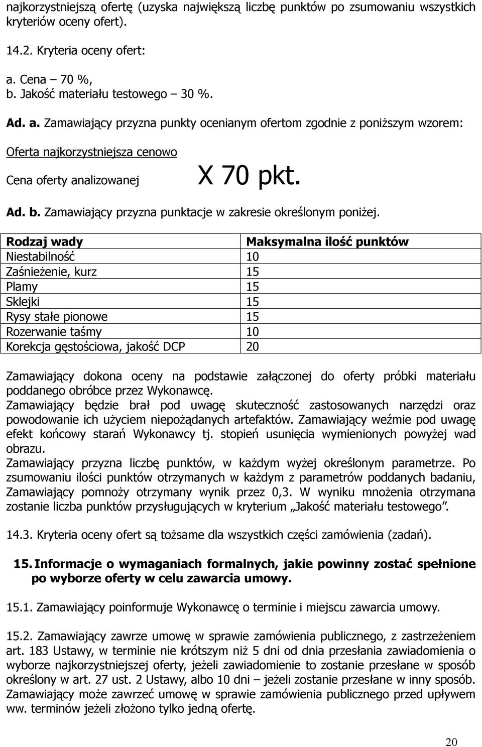 Rodzaj wady Maksymalna ilość punktów Niestabilność 10 Zaśnieżenie, kurz 15 Plamy 15 Sklejki 15 Rysy stałe pionowe 15 Rozerwanie taśmy 10 Korekcja gęstościowa, jakość DCP 20 Zamawiający dokona oceny