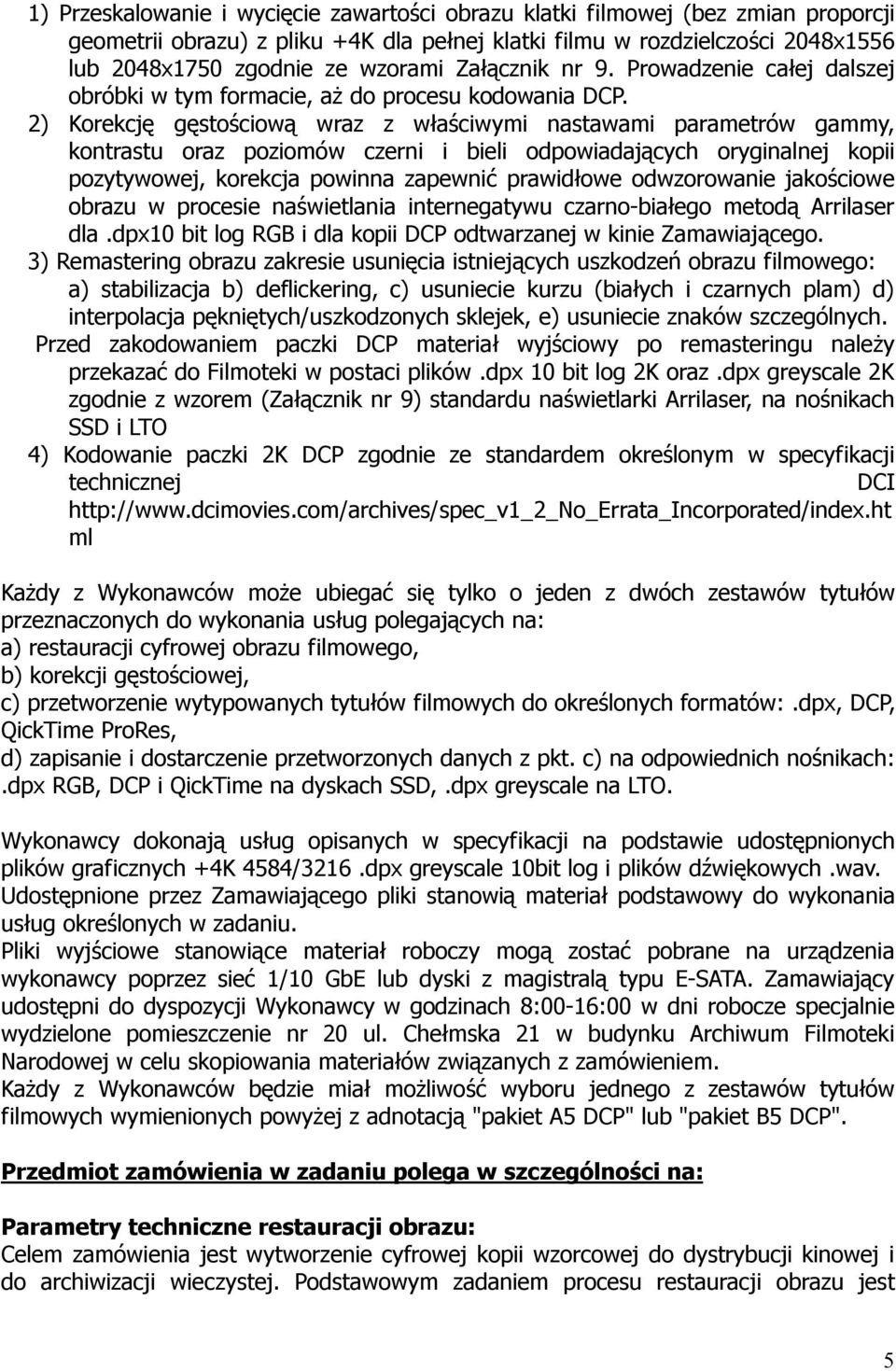 2) Korekcję gęstościową wraz z właściwymi nastawami parametrów gammy, kontrastu oraz poziomów czerni i bieli odpowiadających oryginalnej kopii pozytywowej, korekcja powinna zapewnić prawidłowe