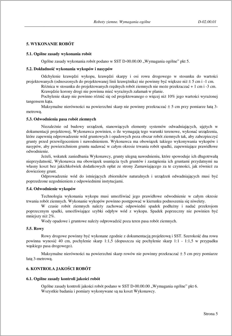 Dokładność wykonania wykopów i nasypów Odchylenie krawędzi wykopu, krawędzi skarpy i osi rowu drogowego w stosunku do wartości projektowanych (odnoszonych do projektowanej linii krawęŝnika) nie