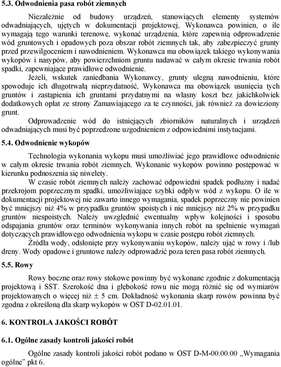 Wykonawca ma obowiązek takiego wykonywania wykopów i nasypów, aby powierzchniom gruntu nadawać w całym okresie trwania robót spadki, zapewniające prawidłowe odwodnienie.