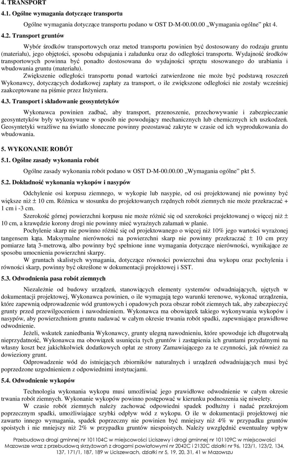 transportu. Wydajność środków transportowych powinna być ponadto dostosowana do wydajności sprzętu stosowanego do urabiania i wbudowania gruntu (materiału).