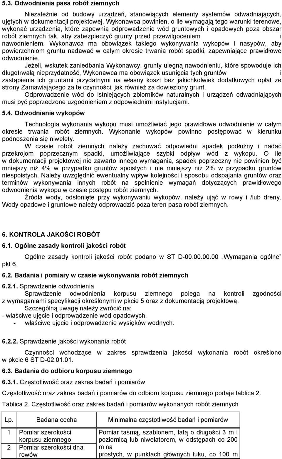 Wykonawca ma obowiązek takiego wykonywania wykopów i nasypów, aby powierzchniom gruntu nadawać w całym okresie trwania robót spadki, zapewniające prawidłowe odwodnienie.