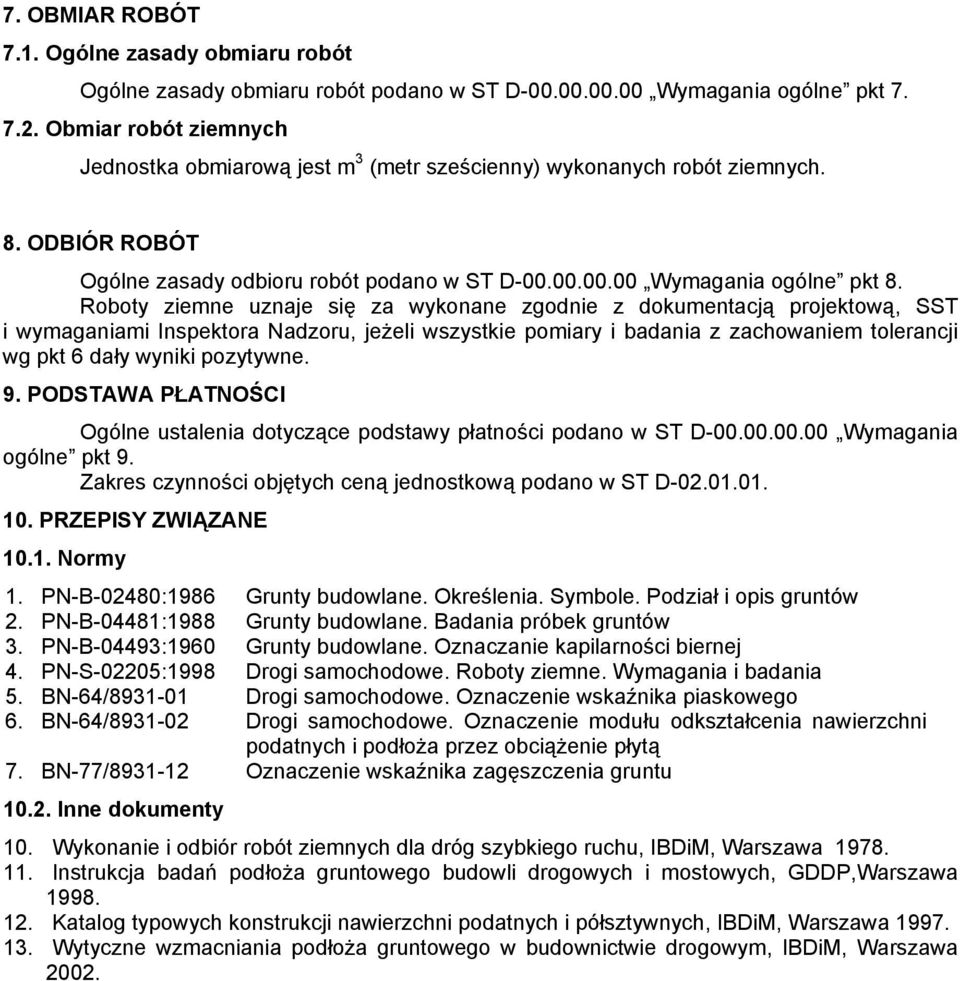 Roboty ziemne uznaje się za wykonane zgodnie z dokumentacją projektową, SST i wymaganiami Inspektora Nadzoru, jeżeli wszystkie pomiary i badania z zachowaniem tolerancji wg pkt 6 dały wyniki