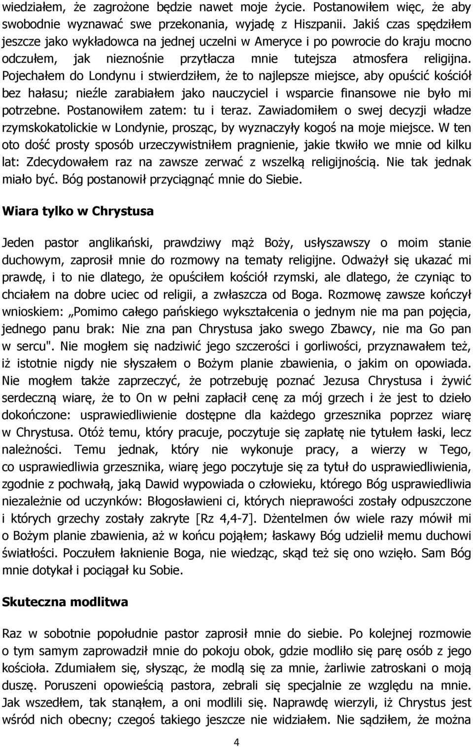 Pojechałem do Londynu i stwierdziłem, że to najlepsze miejsce, aby opuścić kościół bez hałasu; nieźle zarabiałem jako nauczyciel i wsparcie finansowe nie było mi potrzebne.