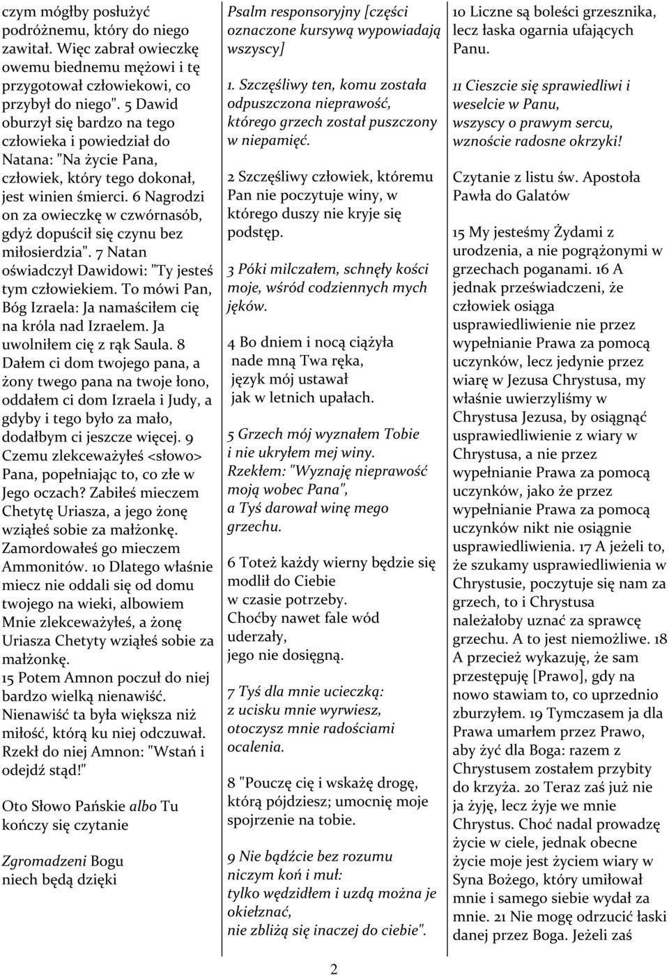 6 Nagrodzi on za owieczkę w czwórnasób, gdyż dopuścił się czynu bez miłosierdzia". 7 Natan oświadczył Dawidowi: "Ty jesteś tym człowiekiem.