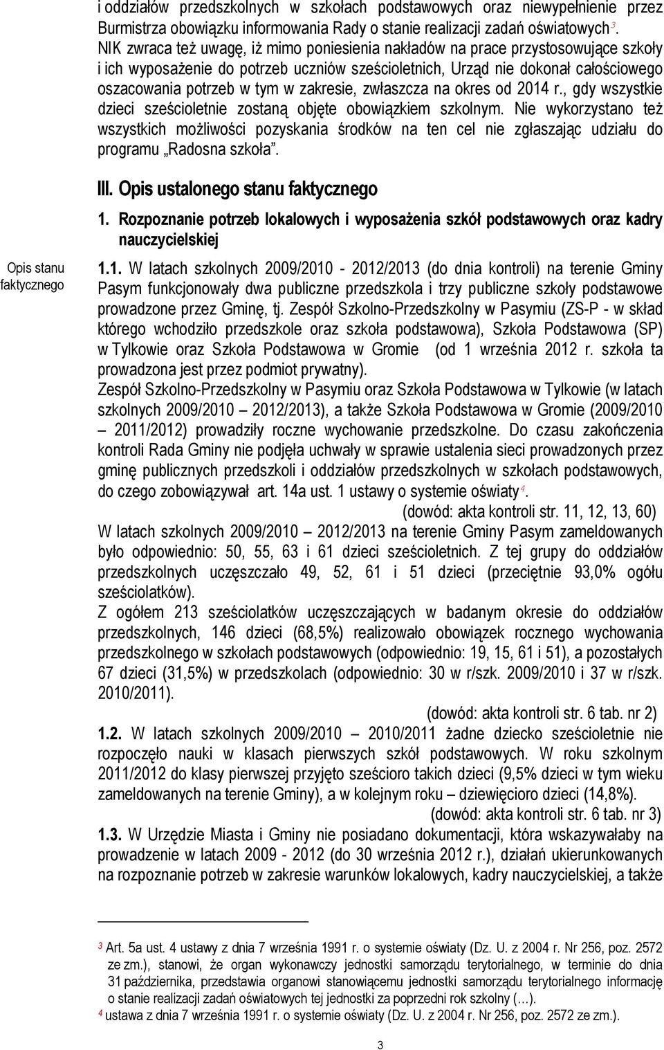 zakresie, zwłaszcza na okres od 2014 r., gdy wszystkie dzieci sześcioletnie zostaną objęte obowiązkiem szkolnym.