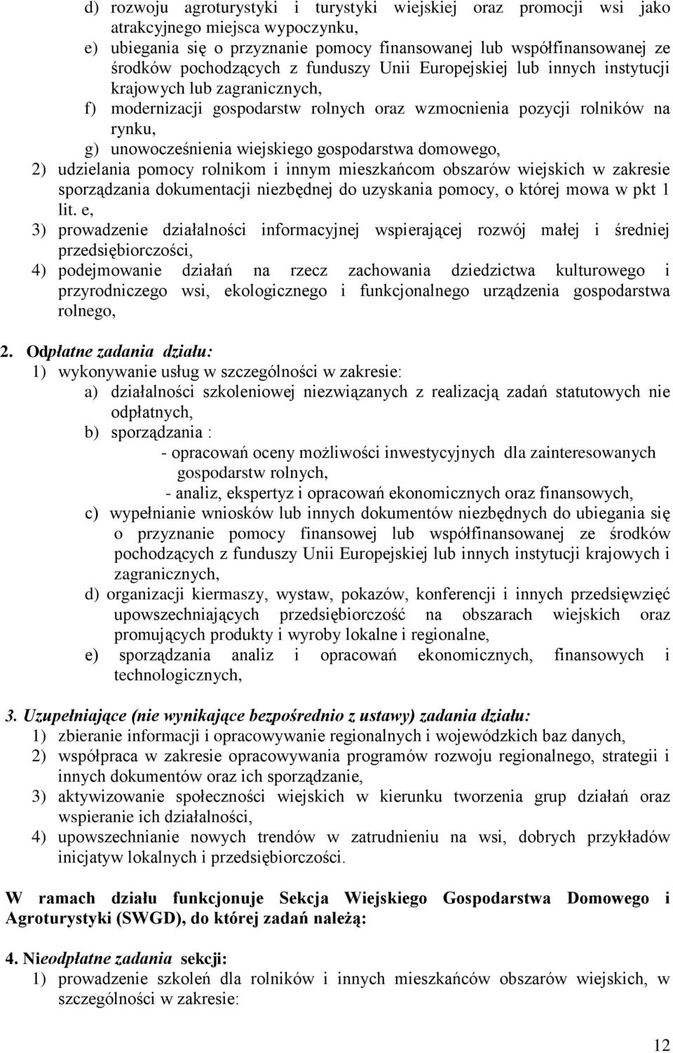 gospodarstwa domowego, 2) udzielania pomocy rolnikom i innym mieszkańcom obszarów wiejskich w zakresie sporządzania dokumentacji niezbędnej do uzyskania pomocy, o której mowa w pkt 1 lit.