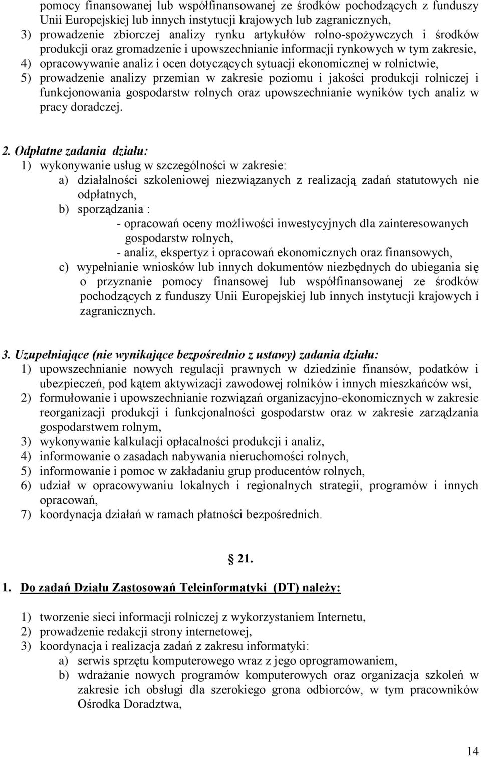 prowadzenie analizy przemian w zakresie poziomu i jakości produkcji rolniczej i funkcjonowania gospodarstw rolnych oraz upowszechnianie wyników tych analiz w pracy doradczej. 2.