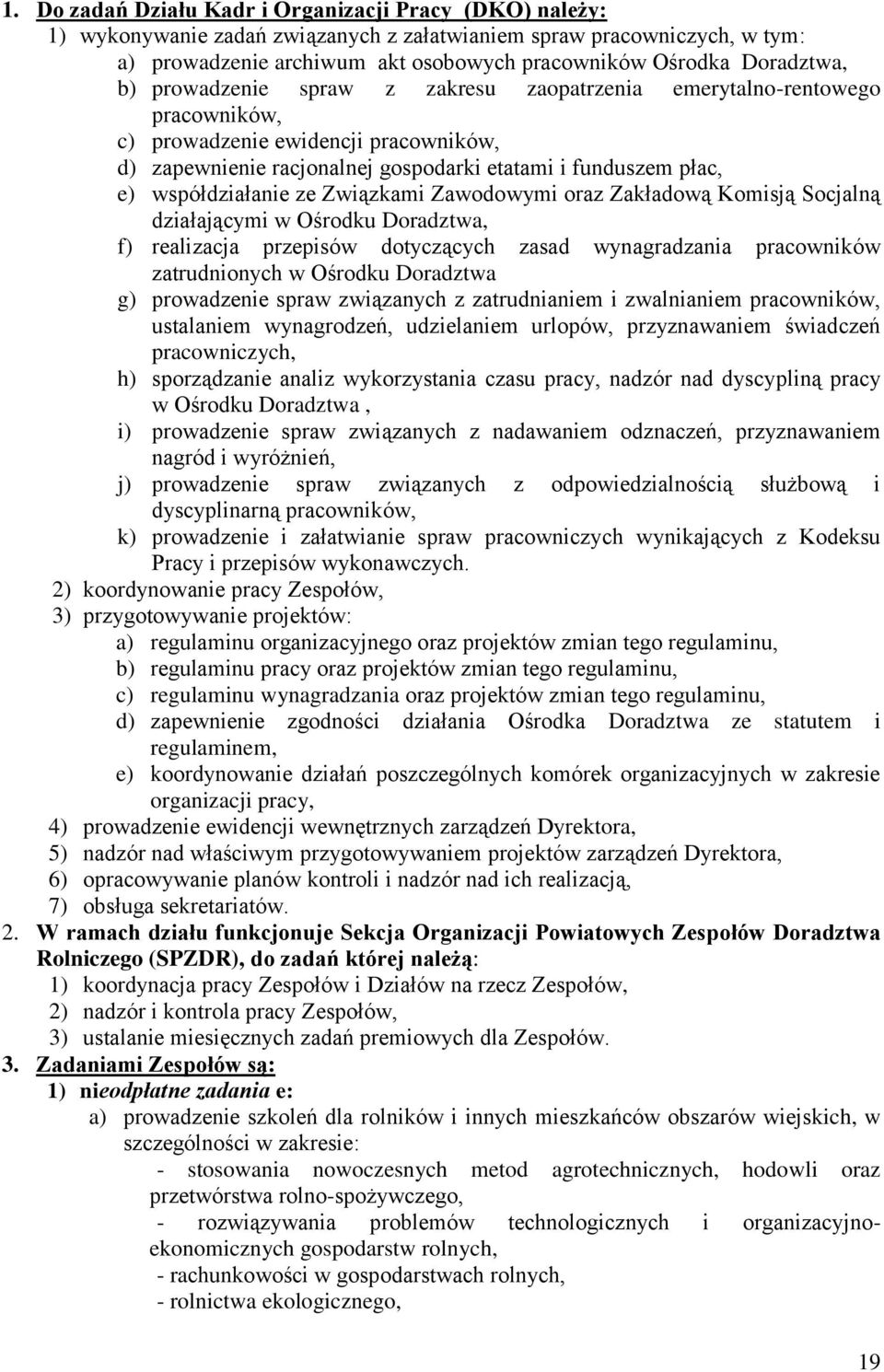 współdziałanie ze Związkami Zawodowymi oraz Zakładową Komisją Socjalną działającymi w Ośrodku Doradztwa, f) realizacja przepisów dotyczących zasad wynagradzania pracowników zatrudnionych w Ośrodku