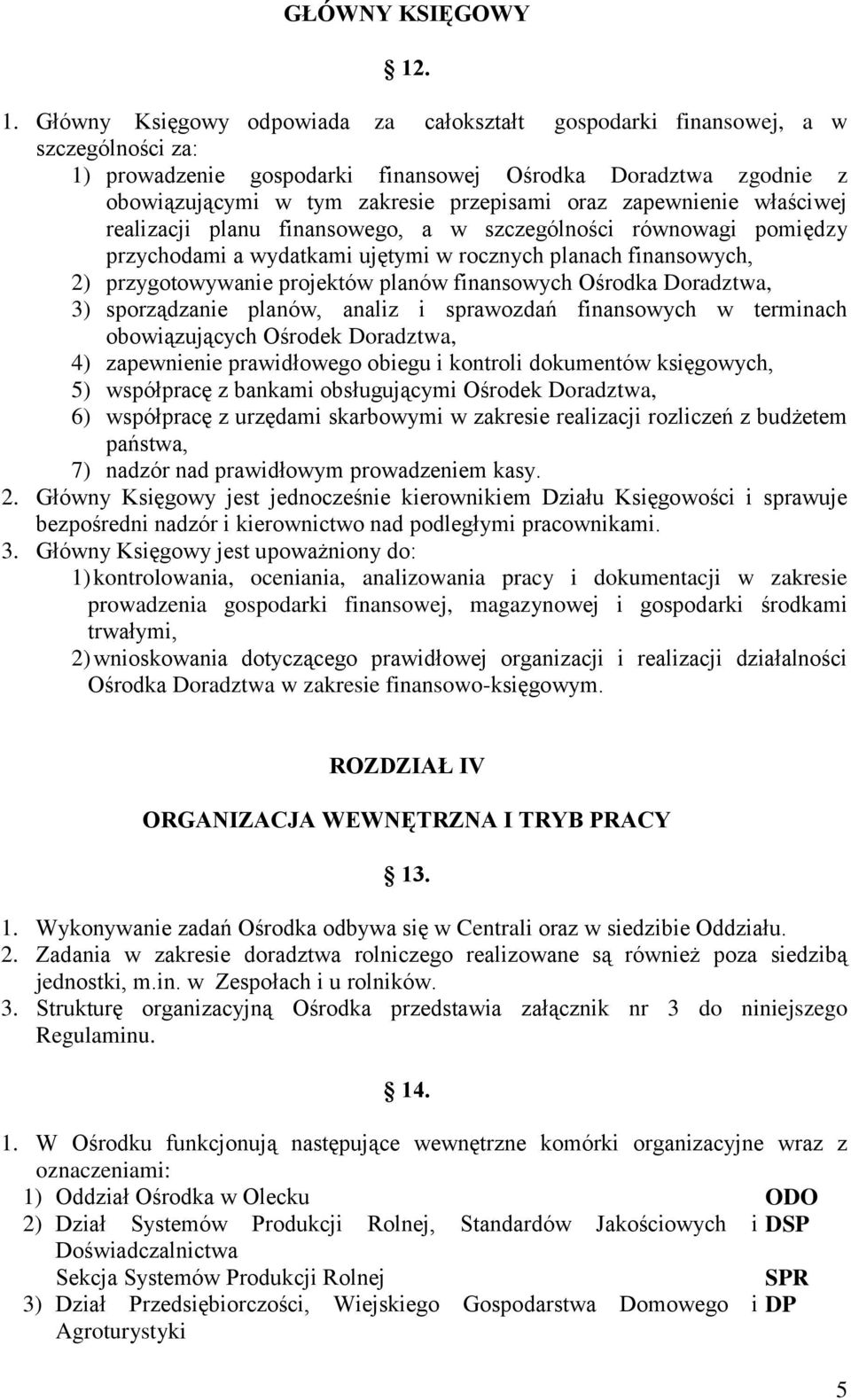 oraz zapewnienie właściwej realizacji planu finansowego, a w szczególności równowagi pomiędzy przychodami a wydatkami ujętymi w rocznych planach finansowych, 2) przygotowywanie projektów planów