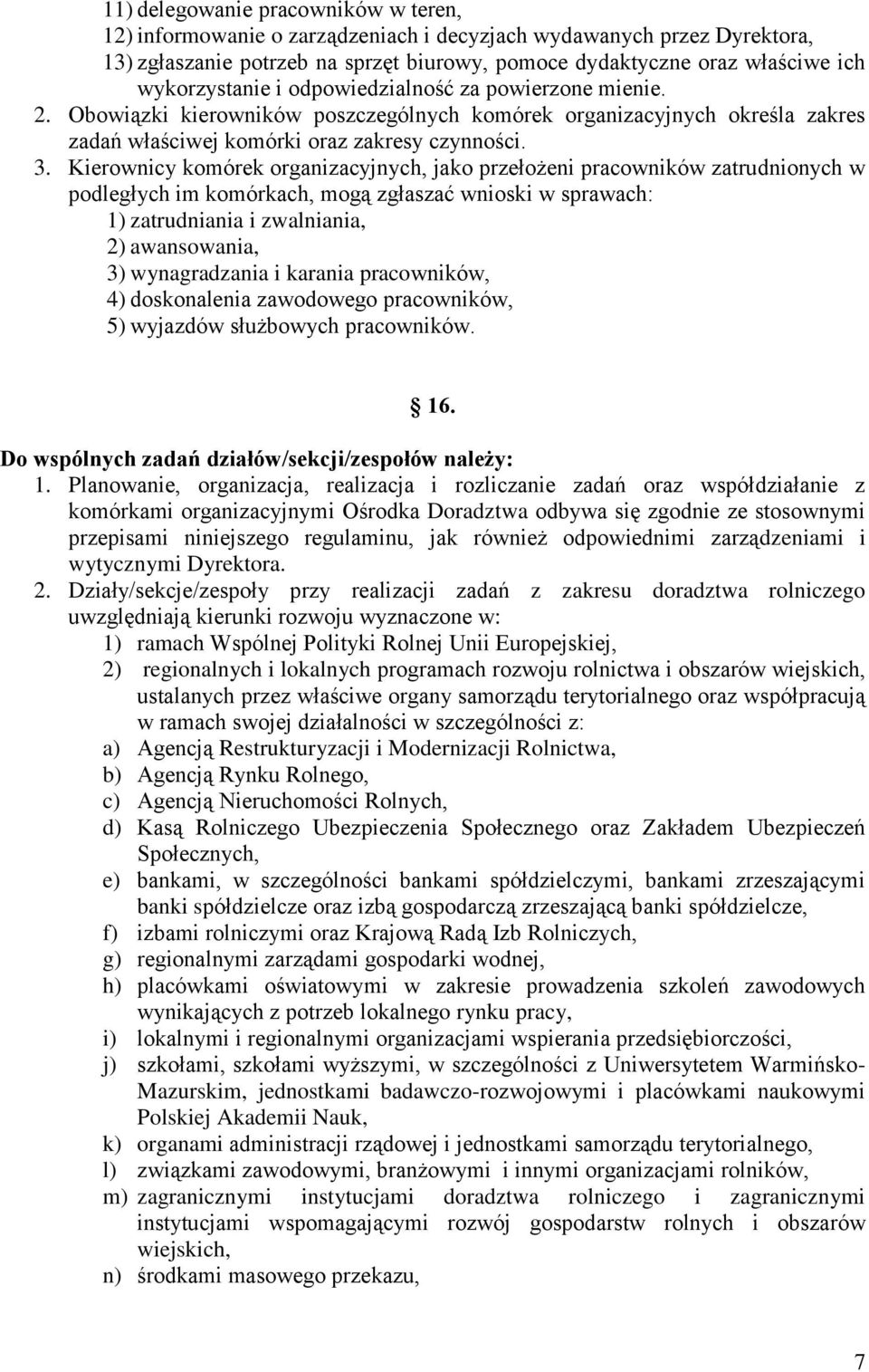 Kierownicy komórek organizacyjnych, jako przełożeni pracowników zatrudnionych w podległych im komórkach, mogą zgłaszać wnioski w sprawach: 1) zatrudniania i zwalniania, 2) awansowania, 3)