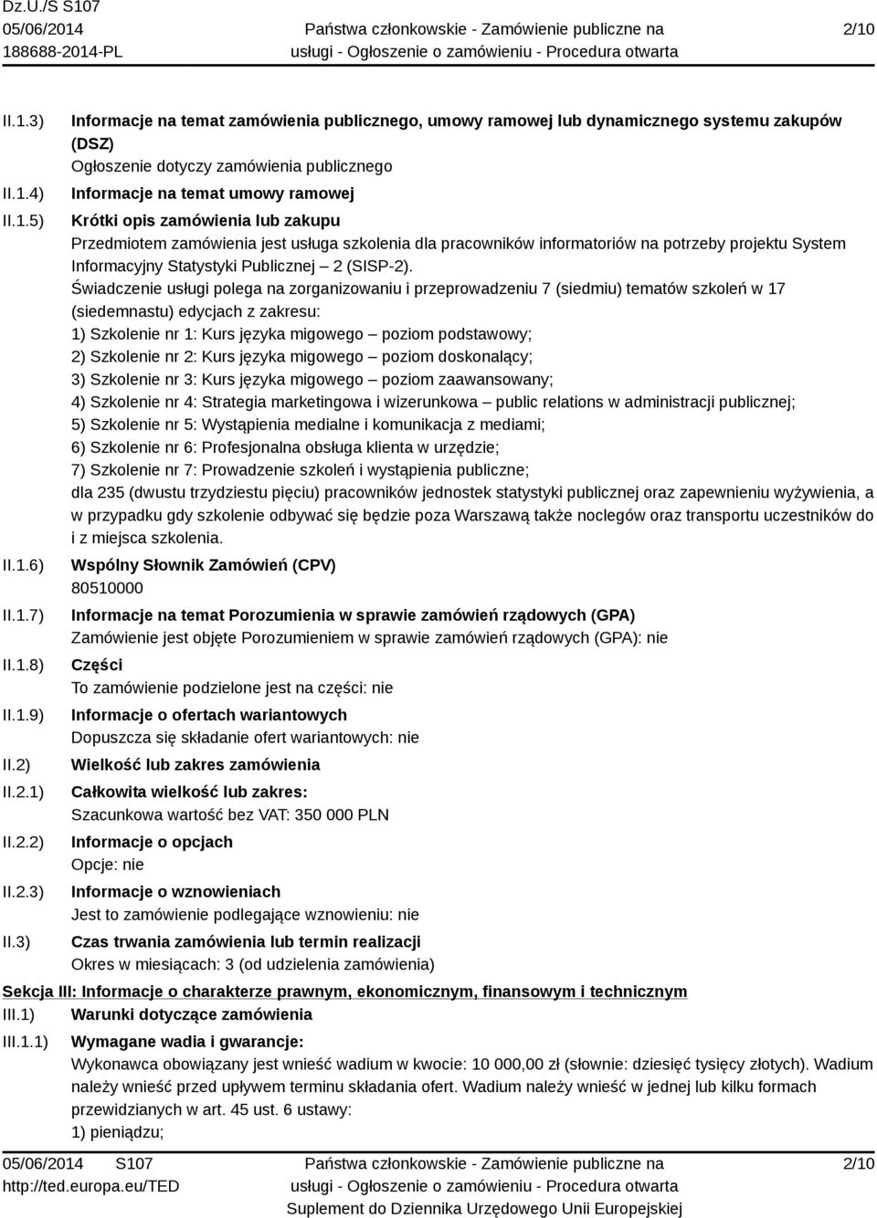 3) Informacje na temat zamówienia publicznego, umowy ramowej lub dynamicznego systemu zakupów (DSZ) Ogłoszenie dotyczy zamówienia publicznego Informacje na temat umowy ramowej Krótki opis zamówienia