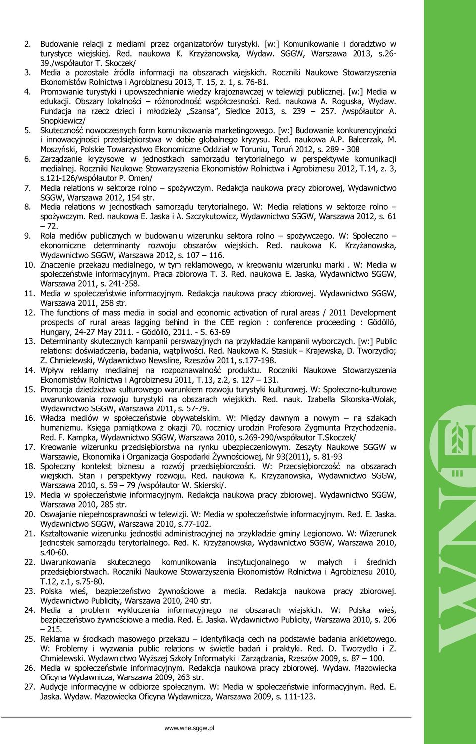 Promowanie turystyki i upowszechnianie wiedzy krajoznawczej w telewizji publicznej. [w:] Media w edukacji. Obszary lokalności różnorodność współczesności. Red. naukowa A. Roguska, Wydaw.