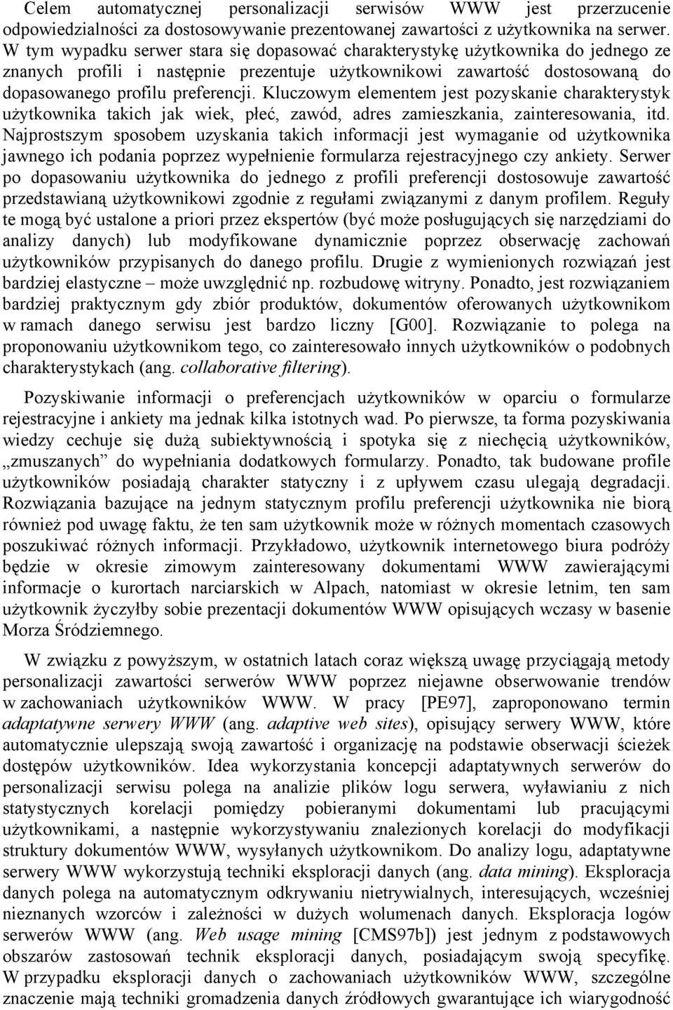 Kluczowym elementem jest pozyskanie charakterystyk użytkownika takich jak wiek, płeć, zawód, adres zamieszkania, zainteresowania, itd.