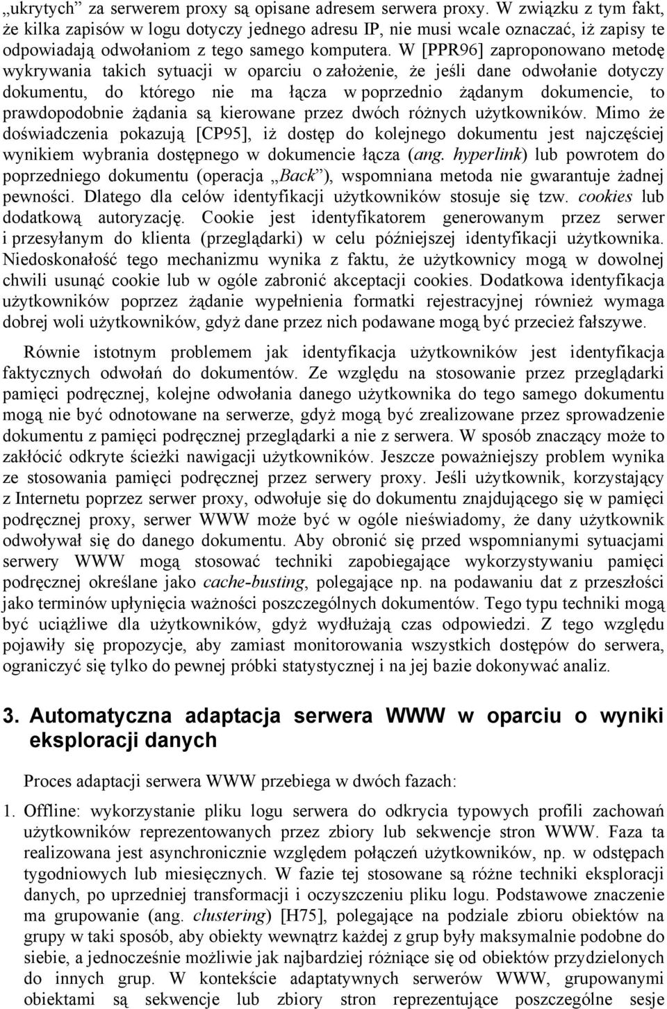 W [PPR96] zaproponowano metodę wykrywania takich sytuacji w oparciu o założenie, że jeśli dane odwołanie dotyczy dokumentu, do którego nie ma łącza w poprzednio żądanym dokumencie, to prawdopodobnie