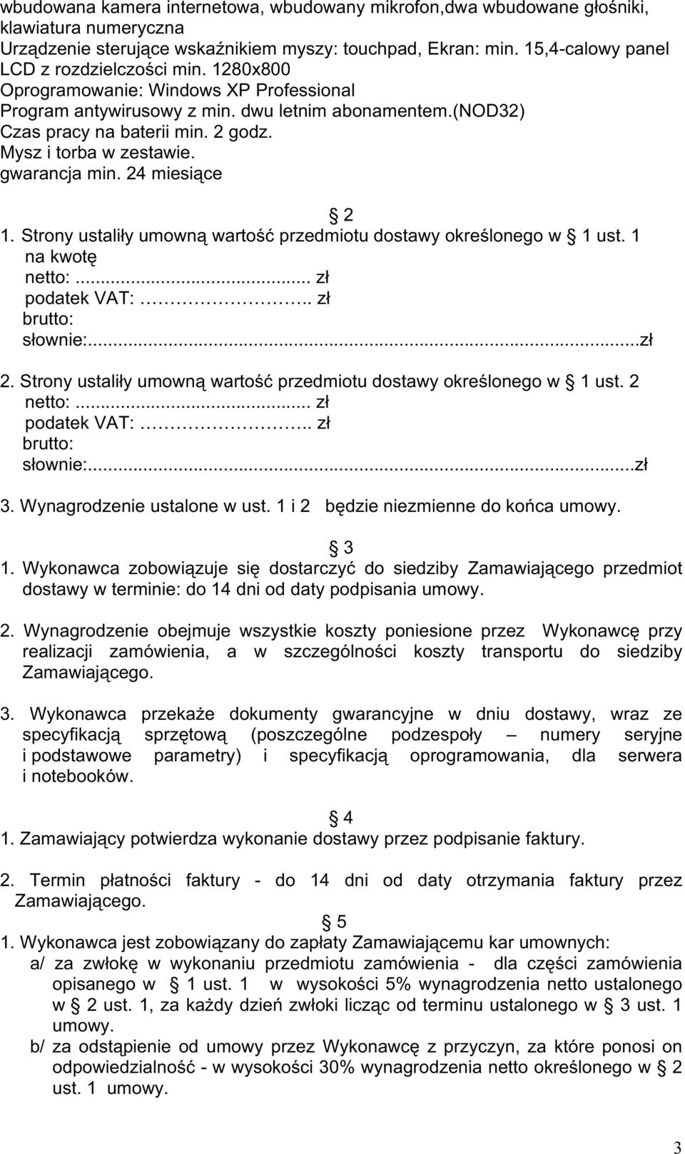 Strony ustaliły umowną wartość przedmiotu dostawy określonego w 1 ust. 1 na kwotę netto:... zł podatek VAT:.. zł brutto: słownie:...zł 2.