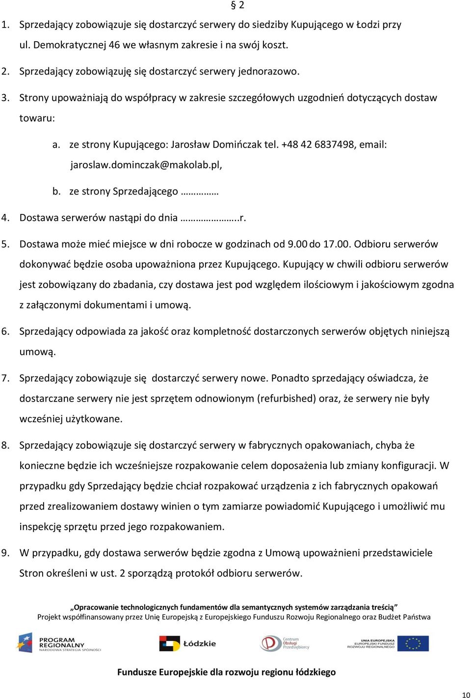 ze strony Kupującego: Jarosław Domioczak tel. +48 42 6837498, email: jaroslaw.dominczak@makolab.pl, b. ze strony Sprzedającego 4. Dostawa serwerów nastąpi do dnia..r. 5.