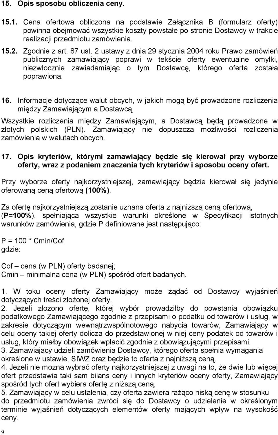 2 ustawy z dnia 29 stycznia 2004 roku Prawo zamówień publicznych zamawiający poprawi w tekście oferty ewentualne omyłki, niezwłocznie zawiadamiając o tym Dostawcę, którego oferta została poprawiona.