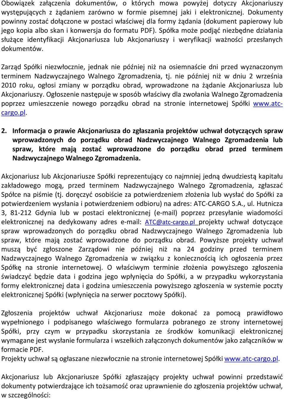 Spółka może podjąć niezbędne działania służące identyfikacji Akcjonariusza lub Akcjonariuszy i weryfikacji ważności przesłanych dokumentów.