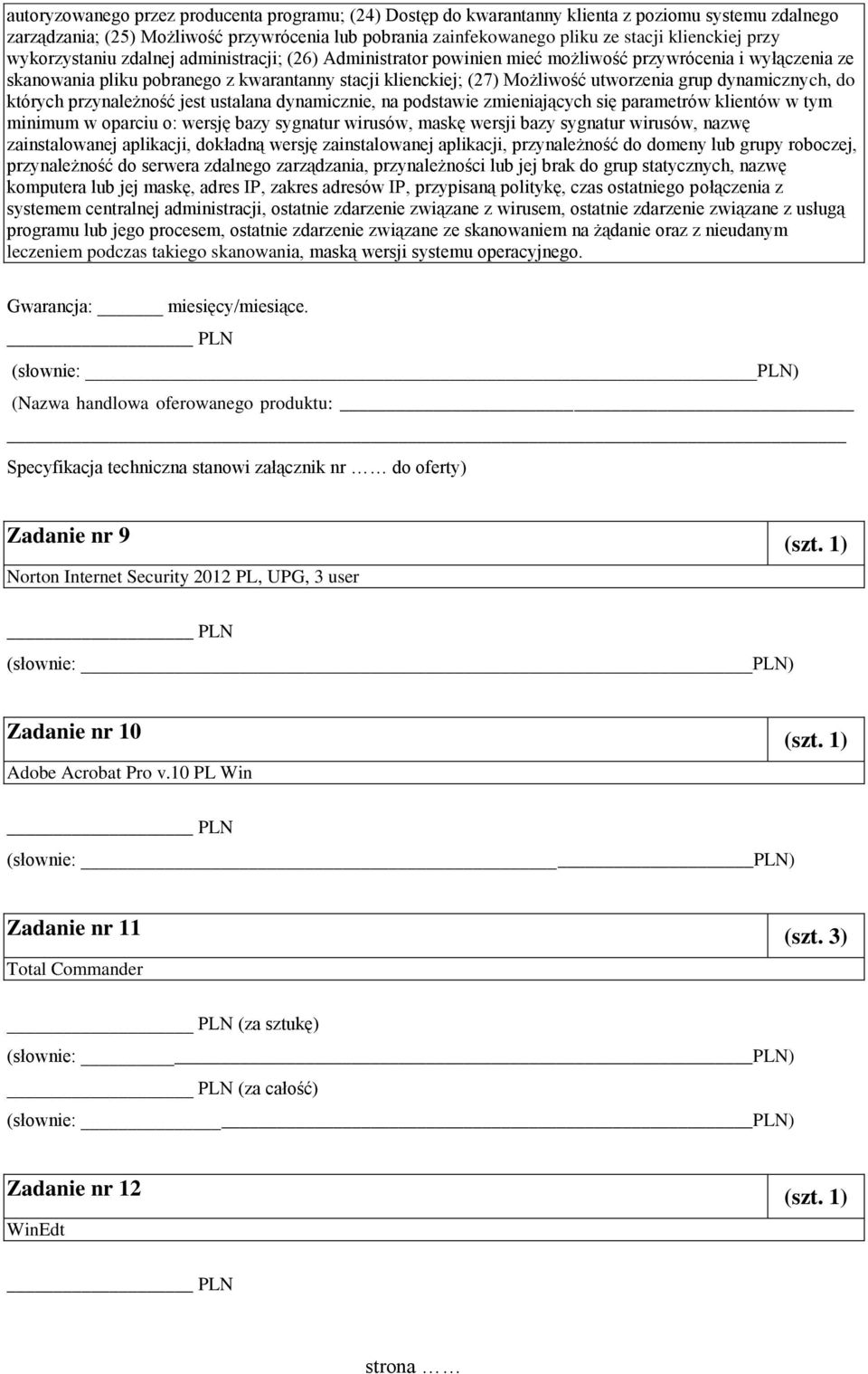 grup dynamicznych, do których przynależność jest ustalana dynamicznie, na podstawie zmieniających się parametrów klientów w tym minimum w oparciu o: wersję bazy sygnatur wirusów, maskę wersji bazy