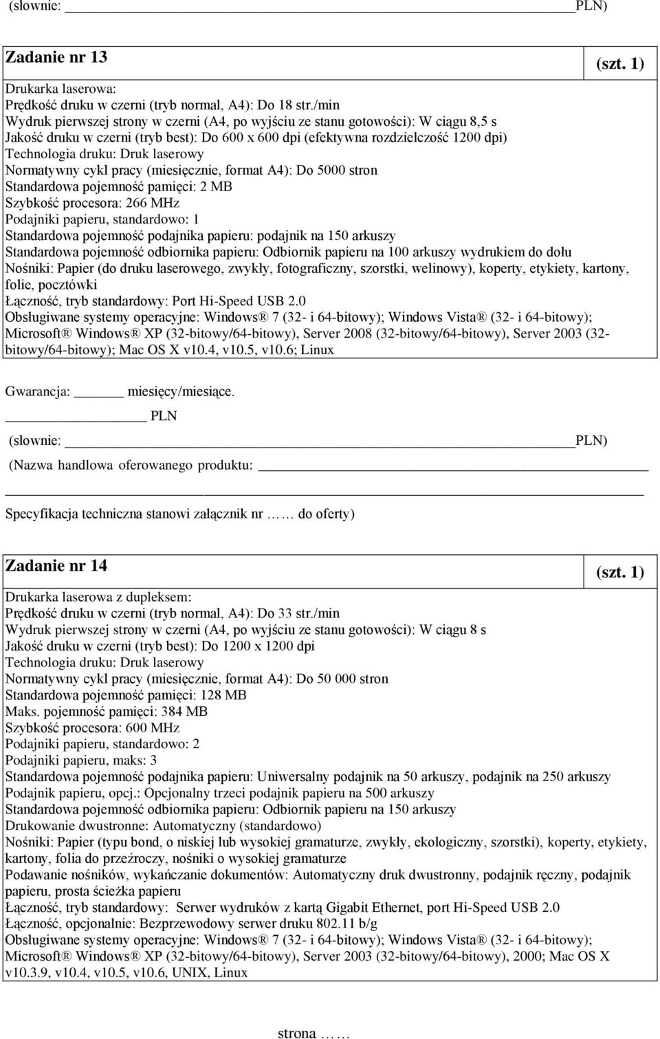 laserowy Normatywny cykl pracy (miesięcznie, format A4): Do 5000 stron Standardowa pojemność pamięci: 2 MB Szybkość procesora: 266 MHz Podajniki papieru, standardowo: 1 Standardowa pojemność