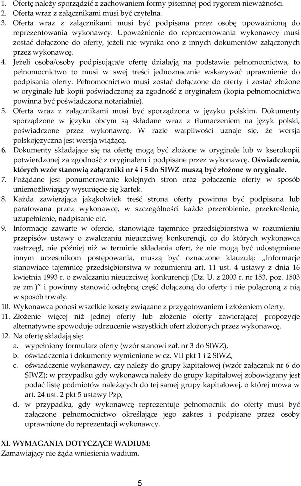 Upoważnienie do reprezentowania wykonawcy musi zostać dołączone do oferty, jeżeli nie wynika ono z innych dokumentów załączonych przez wykonawcę. 4.