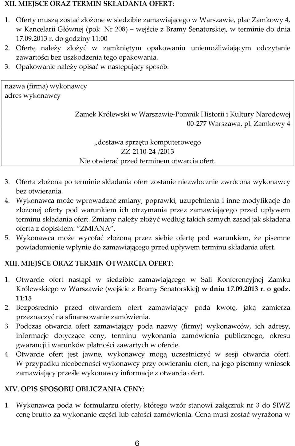 Ofertę należy złożyć w zamkniętym opakowaniu uniemożliwiającym odczytanie zawartości bez uszkodzenia tego opakowania. 3.