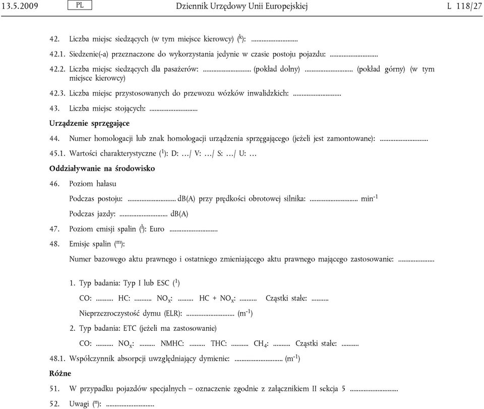 Liczba miejsc stojących:... Urządzenie sprzęgające 44. Numer homologacji lub znak homologacji urządzenia sprzęgającego (jeżeli jest zamontowane):... 45.1.