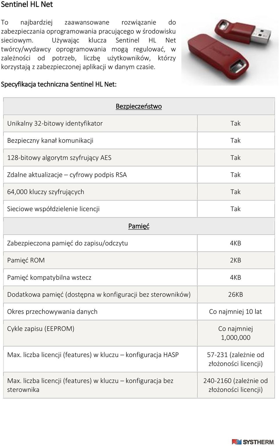 Specyfikacja techniczna Sentinel HL Net: Bezpieczeństwo Unikalny 32-bitowy identyfikator Bezpieczny kanał komunikacji 128-bitowy algorytm szyfrujący AES Zdalne aktualizacje cyfrowy podpis RSA 64,000