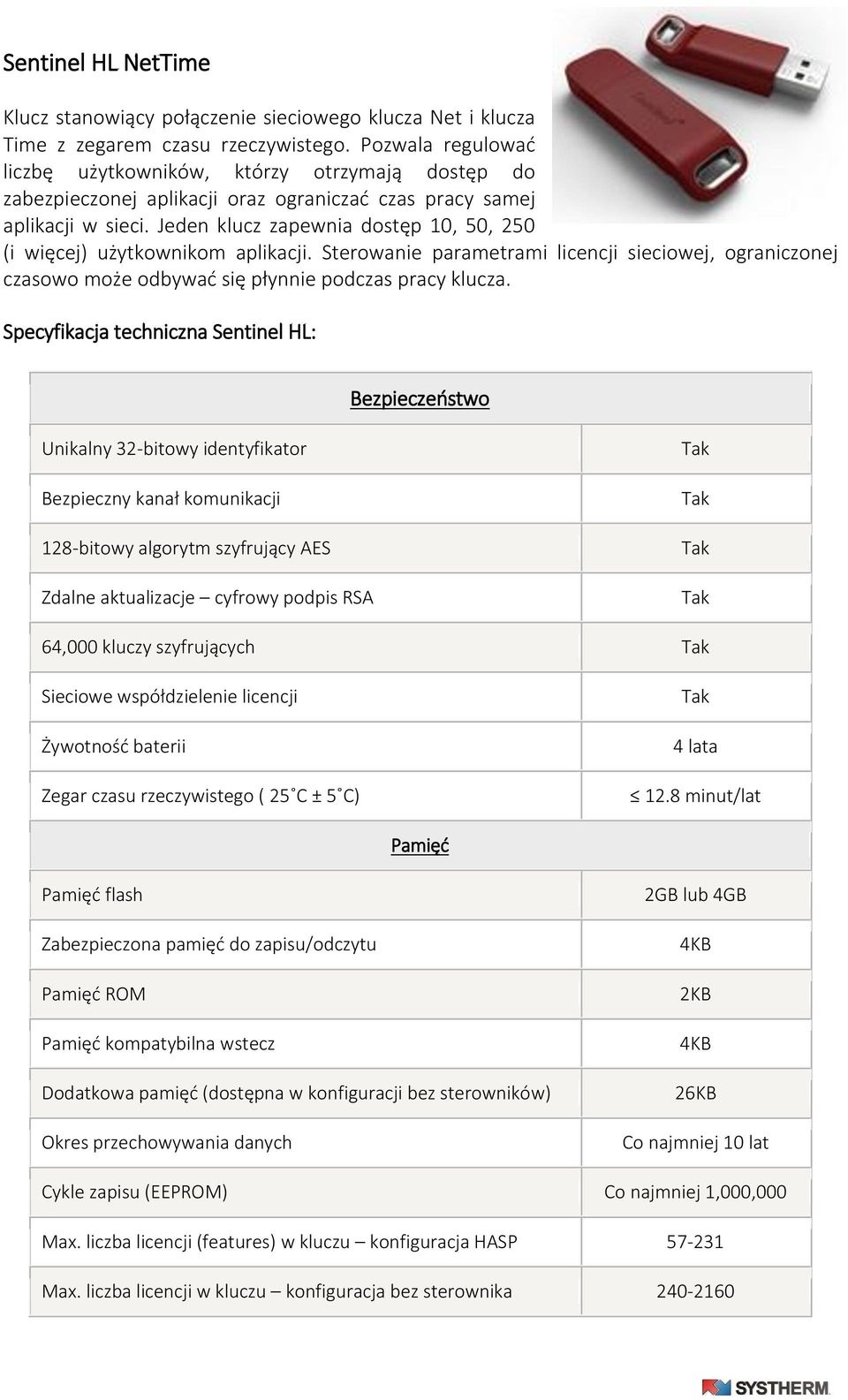 Jeden klucz zapewnia dostęp 10, 50, 250 (i więcej) użytkownikom aplikacji. Sterowanie parametrami licencji sieciowej, ograniczonej czasowo może odbywać się płynnie podczas pracy klucza.