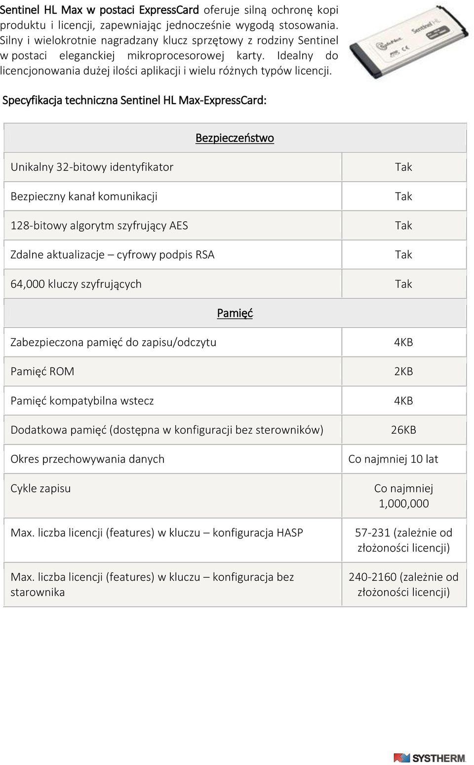 Specyfikacja techniczna Sentinel HL Max-ExpressCard: Bezpieczeństwo Unikalny 32-bitowy identyfikator Bezpieczny kanał komunikacji 128-bitowy algorytm szyfrujący AES Zdalne aktualizacje cyfrowy podpis