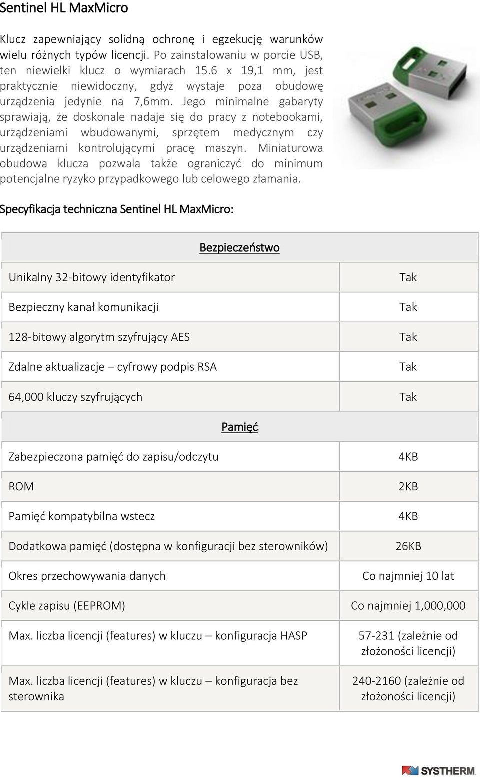 Jego minimalne gabaryty sprawiają, że doskonale nadaje się do pracy z notebookami, urządzeniami wbudowanymi, sprzętem medycznym czy urządzeniami kontrolującymi pracę maszyn.