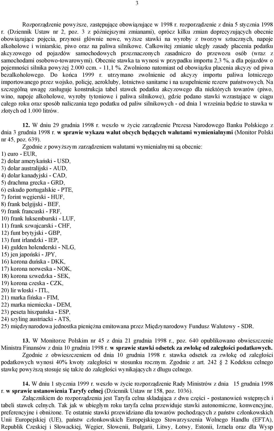 oraz na paliwa silnikowe. Całkowitej zmianie uległy zasady płacenia podatku akcyzowego od pojazdów samochodowych przeznaczonych zasadniczo do przewozu osób (wraz z samochodami osobowo-towarowymi).